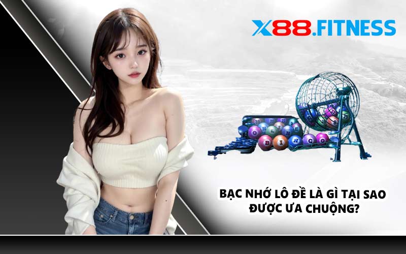 Bạc nhớ lô đề là gì tại sao được ưa chuộng?
