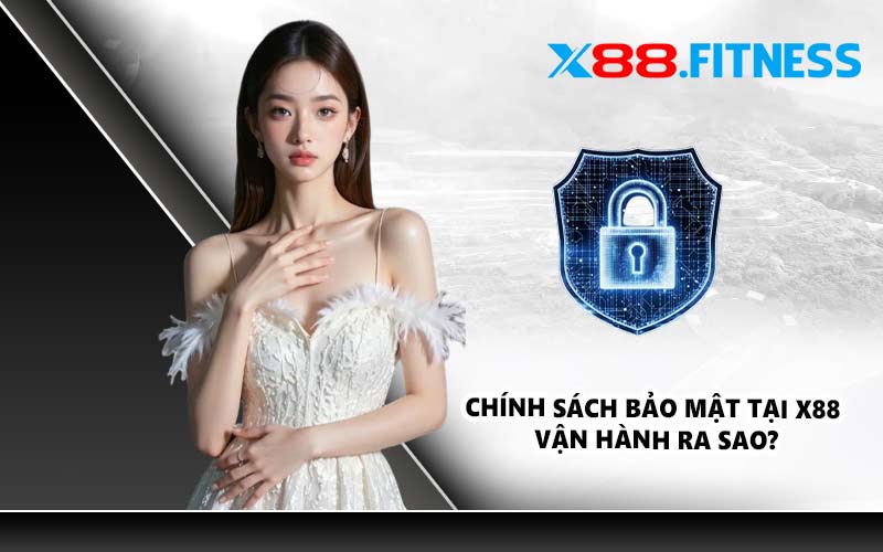 Chính sách bảo mật tại X88 vận hành ra sao?