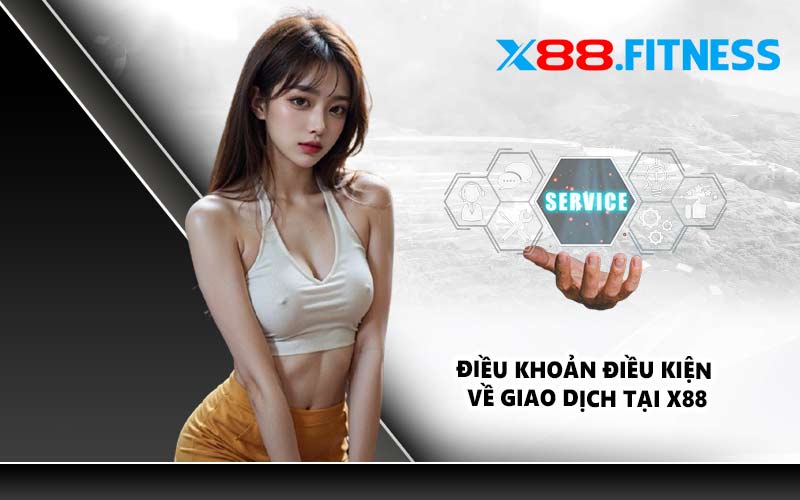 Điều khoản điều kiện về giao dịch tại X88