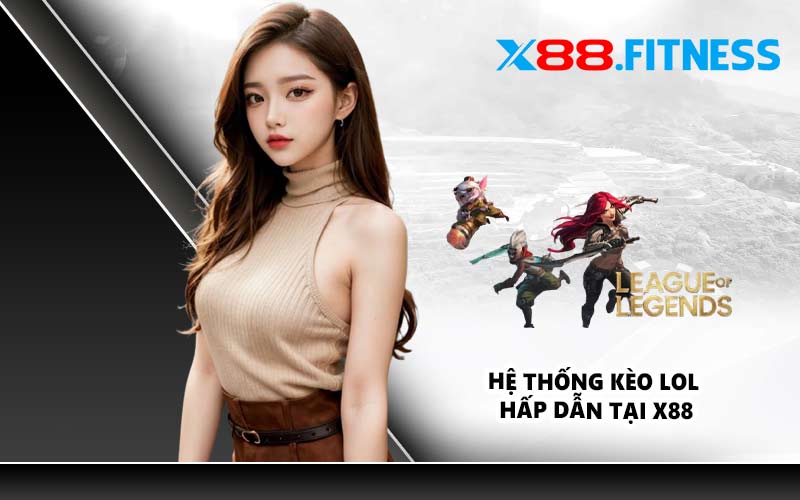 Hệ thống kèo LOL hấp dẫn tại X88