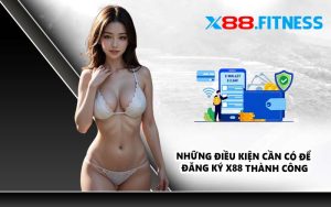 Những điều kiện cần có để đăng ký X88 thành công