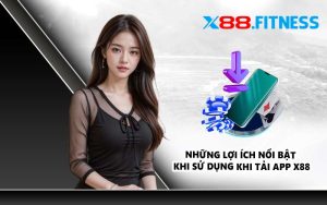 Những lợi ích nổi bật khi sử dụng khi tải app X88