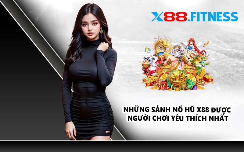 Những sảnh nổ hũ X88 được người chơi yêu thích nhất