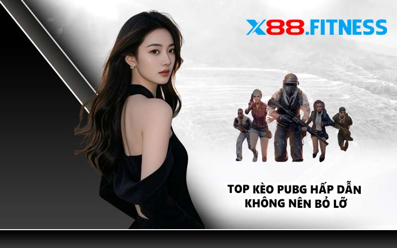 Top kèo PUBG hấp dẫn không nên bỏ lỡ