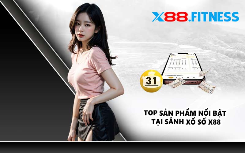 Top sản phẩm nổi bật tại sảnh xổ số X88